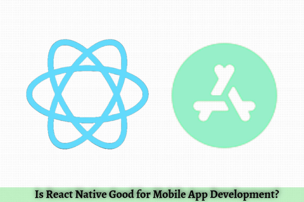 Is React Native Good for Mobile App Development?